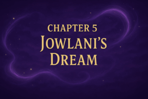 CHAPTER 5: JOWLANI'S VISIONARY DREAM!